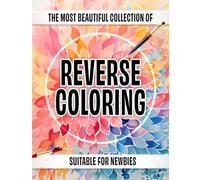The Most Beautiful Collection of Reverse Coloring: Relaxing, Stress-Relieving, and Creative Abstract Art Therapy - Suitable for Newbies