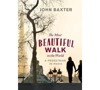 The Most Beautiful Walk in the World: A Pedestrian in Paris by John Baxter (2012-03-01)