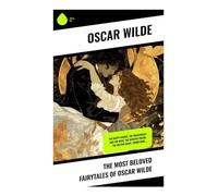 The Most Beloved Fairytales of Oscar Wilde: The Happy Prince, The Nightingale and the Rose, The Devoted Friend, The Selfish Giant, Young King…