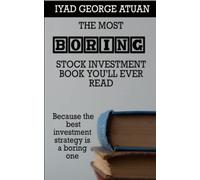 The Most Boring Stock Investment Book You'll Ever Read: Because the best investment strategy is a boring one
