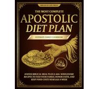 The Most Complete Apostolic Diet Plan ✞ Ultimate Family Cookbook: 8-Week Biblical Meal Plan & 100+ Wholesome Recipes to Feed Your Family, Honor Faith, and Keep Food Costs Near $125 a Week