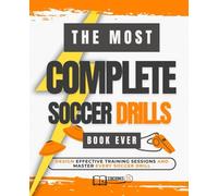 THE MOST COMPLETE SOCCER DRILL BOOK EVER: DESIGN effective training sessions and MASTER every soccer drill