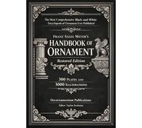 The Most Comprehensive Black-and-White Encyclopedia of Ornament Ever Published: Franz Sales Meyer’s Handbook of Ornament - Restored Edition - 300 Plates and 3000 Illustration