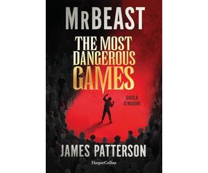 The most dangerous games. Gioca o muori: di MrBeast e James Patterson. Una competizione segreta. 100 giocatori. 1 miliardo di dollari. SARAI TU A VINCERE?
