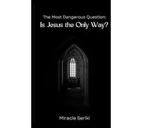 The Most Dangerous Question: Is Jesus the Only Way?