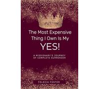The Most Expensive Thing I Own Is My Yes!: A Missionary's Journey of Complete Surrender