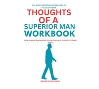 The most Important knowledge to focus on from Thought of a Superior Man Workbook: How Dominic Blackwood's Ideas can help you succeed and Grow