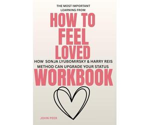The most important Learning from How to feel Loved Workbook: How Sonja Lyubomirsky and HARRY RIES'S METHOD CAN UPGRADE YOUR STATUS