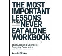 The Most Important Lessons From Never Eat Alone Workbook: The Surprising Science of Everyday Economics.