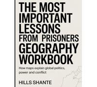 The Most Important Lessons from Prisoners Of Geography Workbook: How Maps Explain Global Politics, Power, and Conflict