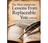 The Most Important Lessons from Replaceable You Workbook: A Guided Workbook on Self Worth Connection and Fear of Being Forgotten