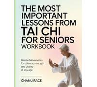 The Most Important Lessons from Tai Chi for Seniors Workbook: Gentle Movements for Balance, Strength and Vitality at Any Age