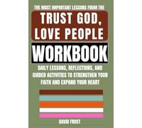 The Most Important Lessons from Trust God, Love People Workbook: A Daily Lessons, Reflections, and Guided Activities to Strengthen Your Faith and Expand Your Heart