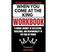 The Most Important Lessons from When You Come at the King Workbook: A Guided Journey of Reflection, Resilience, and Responsibility in the Face of Power