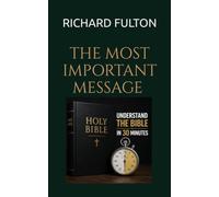 THE MOST IMPORTANT MESSAGE: UNDERSTAND THE BIBLE IN 30 MINUTES