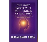 THE MOST IMPORTANT SOFT SKILL OF ALL TIMES: How to Lead Yourself, Inspire Others and Transform the World