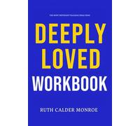 The Most Important Valuable Ideas from Deeply Loved Workbook: How to Integrate Bill & Kristi Gaultiere’s Teachings Into Every Decision You Make