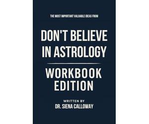 The Most Important Valuable Ideas from I Don’t Believe in Astrology Workbook Edition: No-Nonsense Tools for Debra Silverman's Teachings