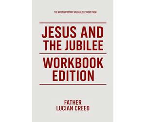 The Most Important Valuable Lessons from Jesus and The Jubilee Workbook Edition: Practical Teachings of John Bergsma