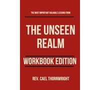 The Most Important Valuable Lessons from The Unseen Realm - Workbook Edition