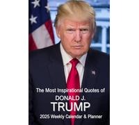 The Most Inspiring Quotes of Donald J. Trump - 2025 Weekly Calendar & Planner: PREMIUM HARDCOVER EDITION