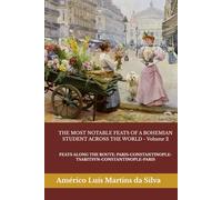 THE MOST NOTABLE FEATS OF A BOHEMIAN STUDENT ACROSS THE WORLD - Volume 2: FEATS ALONG THE ROUTE: PARIS-CONSTANTINOPLE-TSARITSYN-CONSTANTINOPLE-PARIS
