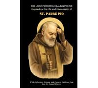 THE MOST POWERFUL HEALING PRAYER Inspired by the Life and Intercession of ST. PADRE PIO: With Reflections, Novena, and Pastoral Guidance
