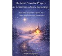 The Most Powerful Prayers for Christmas and New Beginnings: Faith Filled Prayers for Renewal, Joy, Hope, and Fresh Starts in God’s Presence: 4