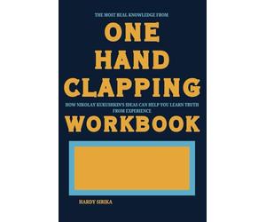 The Most Real Knowledge from One Hand Clapping Workbook: How Nikolay Kukushkin’s Ideas Can Help You Learn Truth from Experience