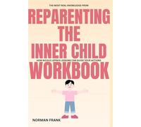 The most Real KNOWLEDGE FROM REPARENTING THE INNER CHILD WORKBOOK: How Nicole LEPRA'S LESSONS CAN GUIDE YOUR ACTIONS