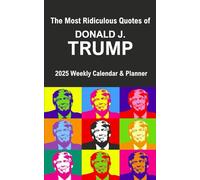 The Most Ridiculous Quotes of Donald J. Trump - 2025 Weekly Calendar & Planner