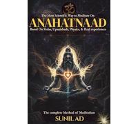 The Most Scientific Way to Meditate On ANAHATNAAD (OM): Based On Vedas, Upanishads, Physics, & Real Experiences