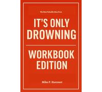 The Most Valuable Ideas from It’s Only Drowning Workbook Edition: From Stuck to Unstoppable with David Litt's Wisdom