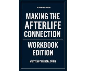 The Most Valuable Ideas from Making the Afterlife Connection Workbook Edition: Applying Suzanne Giesemann's Principles to Achieve Success