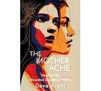 The Mother Ache: Healing the Wounded Daughter within