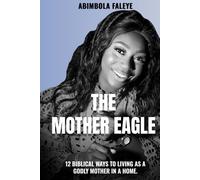 THE MOTHER EAGLE: 12 Biblical Ways to Living as a Godly Mother in a Home.
