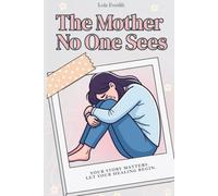 The Mother No One Sees: Your story matters. Let your healing begin.
