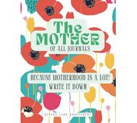 The Mother of All Journals: Because Motherhood is a lot. Write it down.