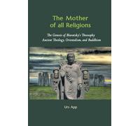 The Mother of All Religions: The Genesis of Blavatsky's Theosophy: Ancient Theology, Orientalism, and Buddhism