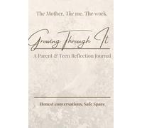 The Mother, The Me: Growing Through It: A Parent & Teen Shared Reflection Journal