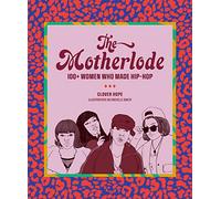 The Motherlode: 100+ Women Who Made Hip-Hop by Clover Hope