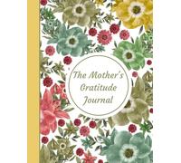 The Mother's Gratitude Journal.: Notebook For Mother From Daughter. 90 Days Gratitude, Daily Notes For Mother.