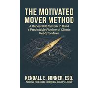 The Motivated Mover Method: A Repeatable System for Real Estate Agents to Build a Predictable Pipeline of Clients Ready to Move