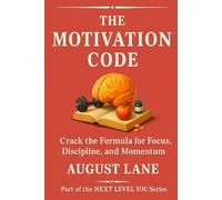 The Motivation Code: Crack the Formula for Focus, Discipline, and Momentum