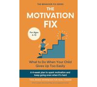 The Motivation Fix (6-12 Years) What to Do When Your Child Gives Up Too Easily: Tool-Based Workbook | A 4-week plan to spark motivation and keep going even when it’s hard