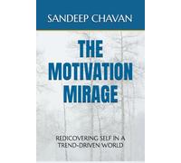 THE MOTIVATION MIRAGE: Rediscovering Self In A Trend-Driven World