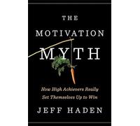 The Motivation Myth: How High Achievers Really Set Themselves Up to Win