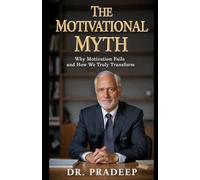 THE MOTIVATION MYTH: Why Motivation Fails and How We Truly Transform