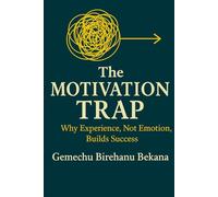 The Motivation Trap: Why Experience, Not Emotion, Builds Success