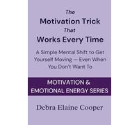 The Motivation Trick That Works Every Time: A Simple Mental Shift to Get Yourself Moving - Even When You Don’t Want To
